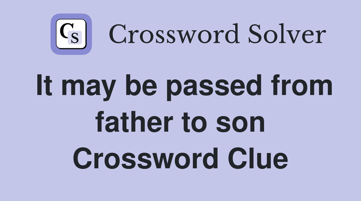 It may be passed from father to son Crossword Clue