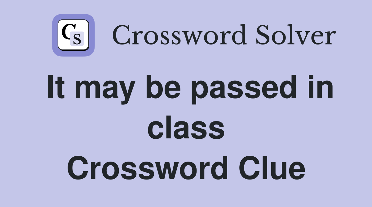 It may be passed in class Crossword Clue