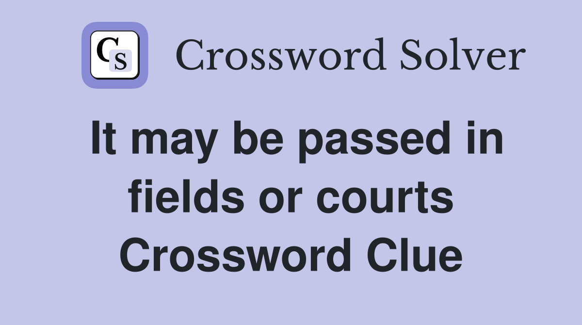It may be passed in fields or courts Crossword Clue