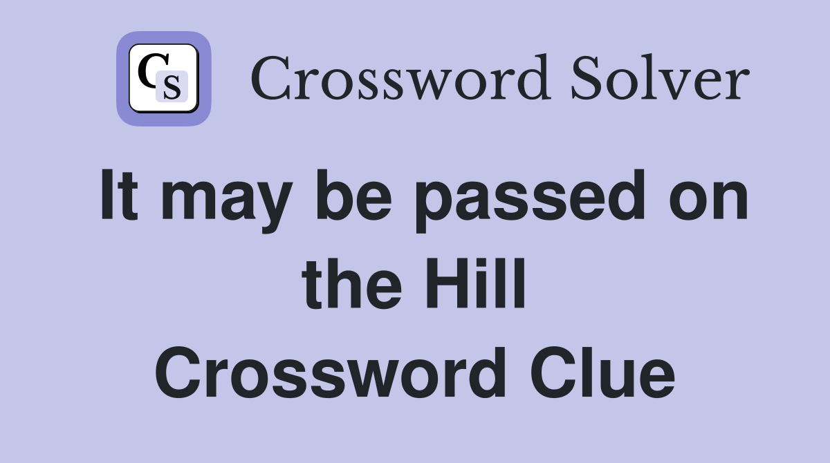 It may be passed on the Hill Crossword Clue