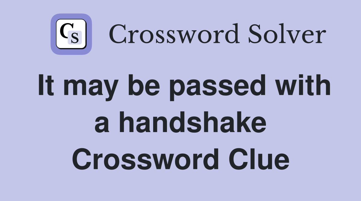 It may be passed with a handshake Crossword Clue
