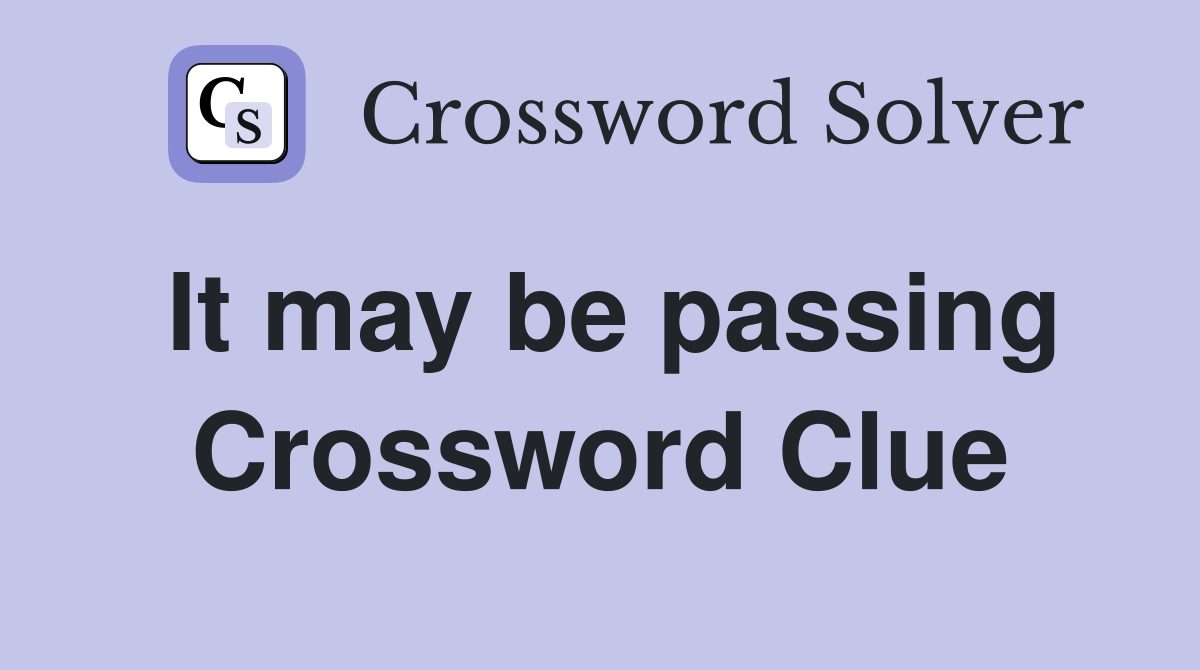 It may be passing Crossword Clue