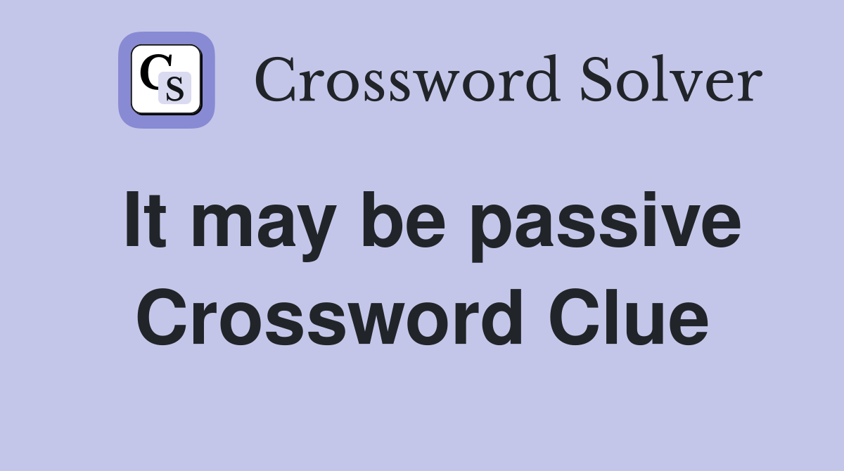 It may be passive Crossword Clue