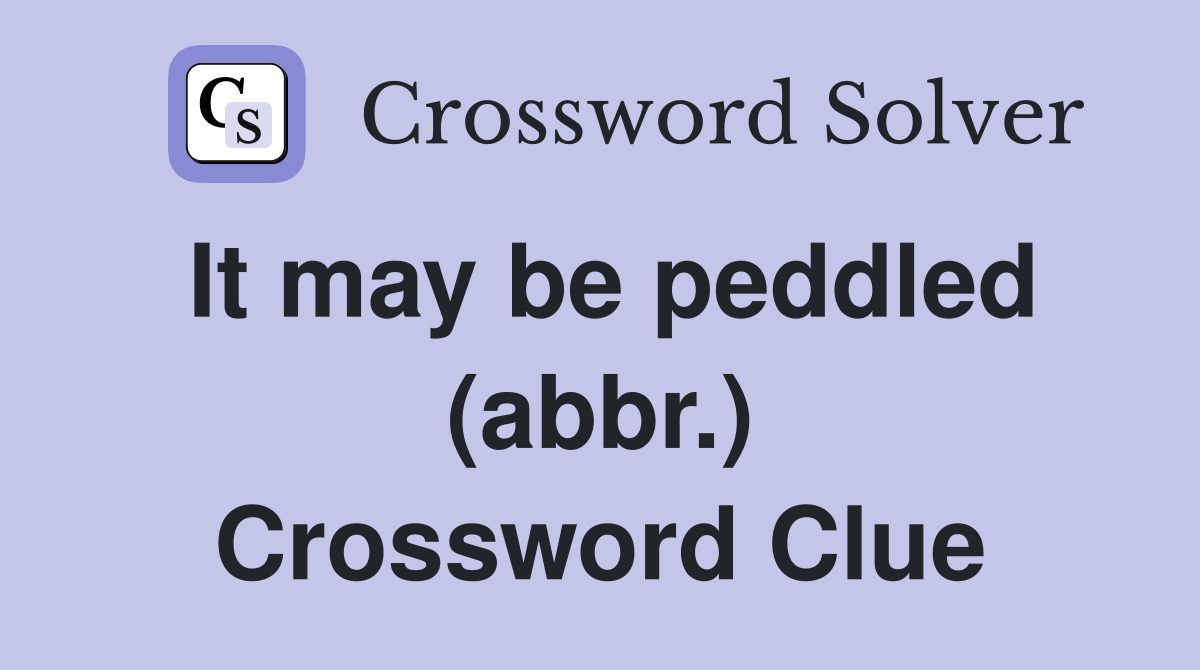 It may be peddled (abbr.) Crossword Clue