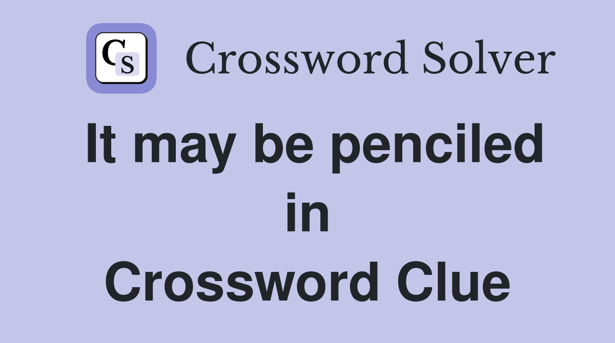 It may be penciled in Crossword Clue