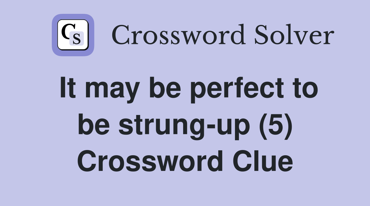 It may be perfect to be strung-up (5) Crossword Clue