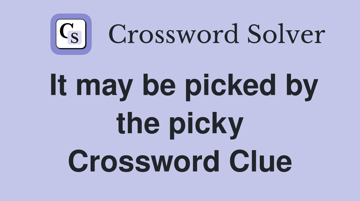 It may be picked by the picky Crossword Clue