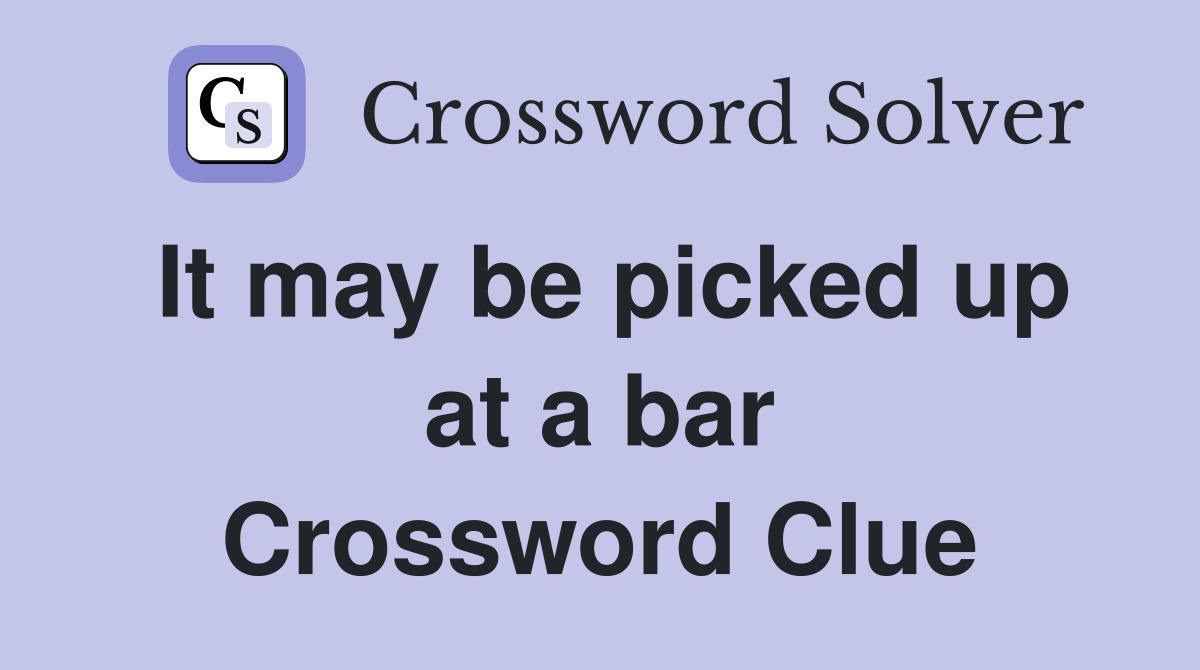 It may be picked up at a bar Crossword Clue