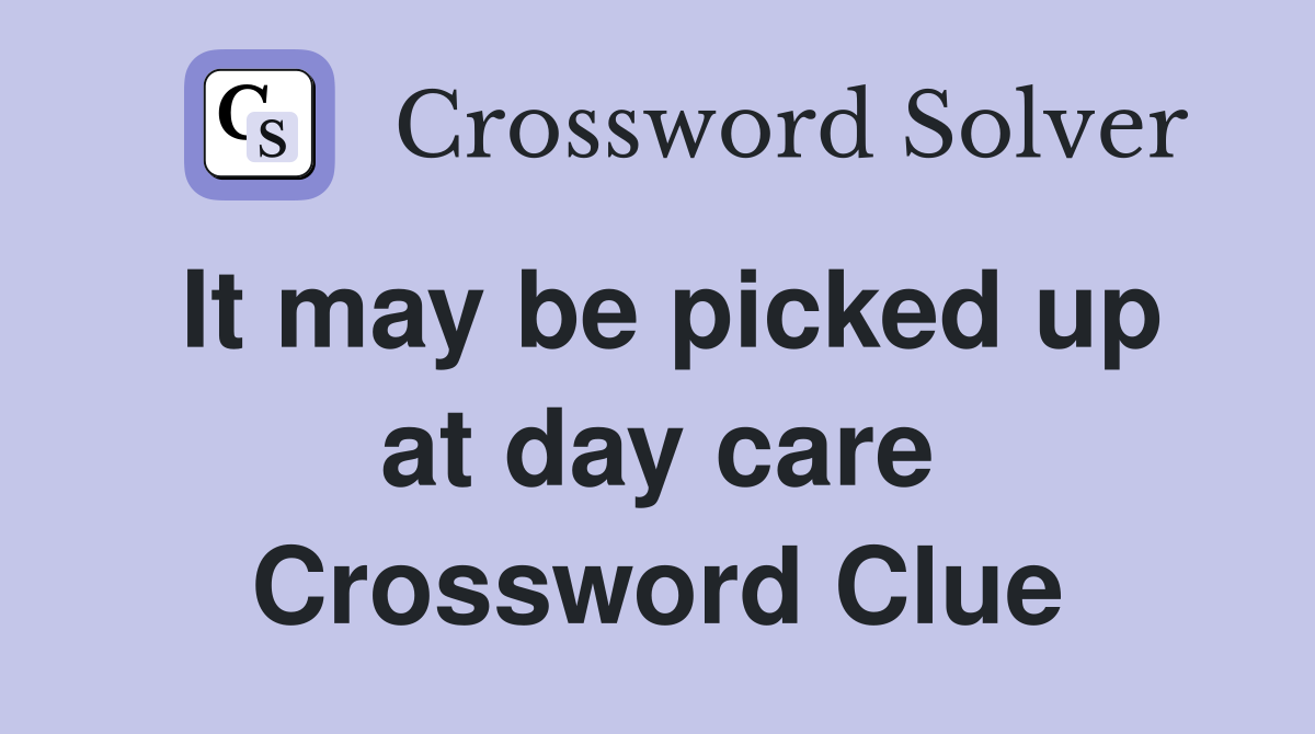 It may be picked up at day care Crossword Clue
