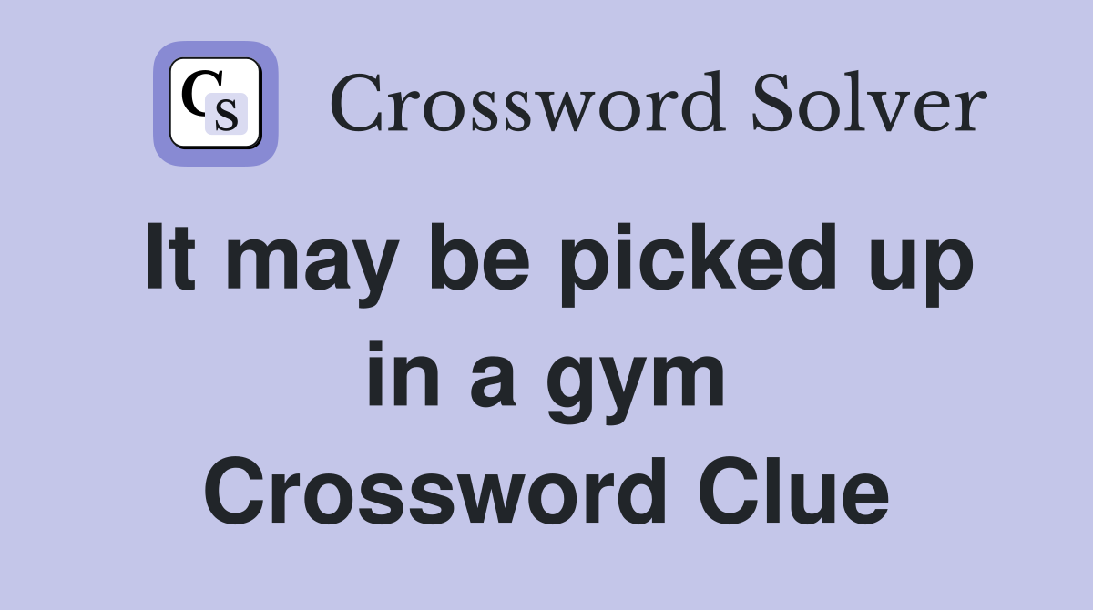 It may be picked up in a gym Crossword Clue