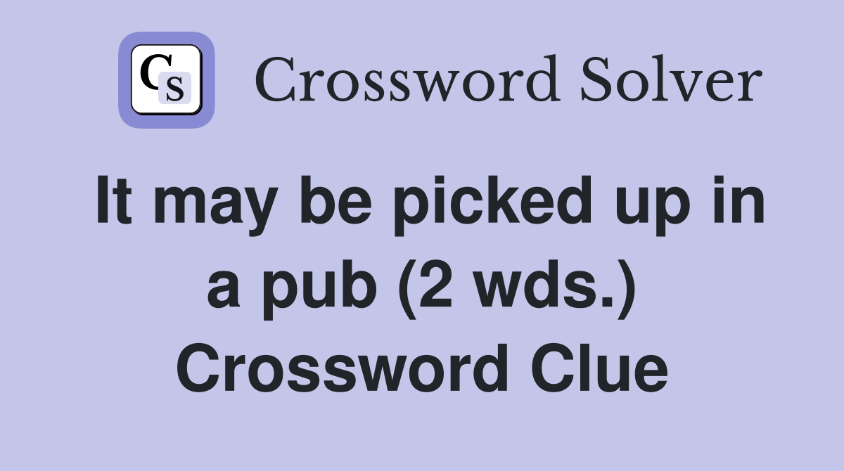 It may be picked up in a pub (2 wds.) Crossword Clue