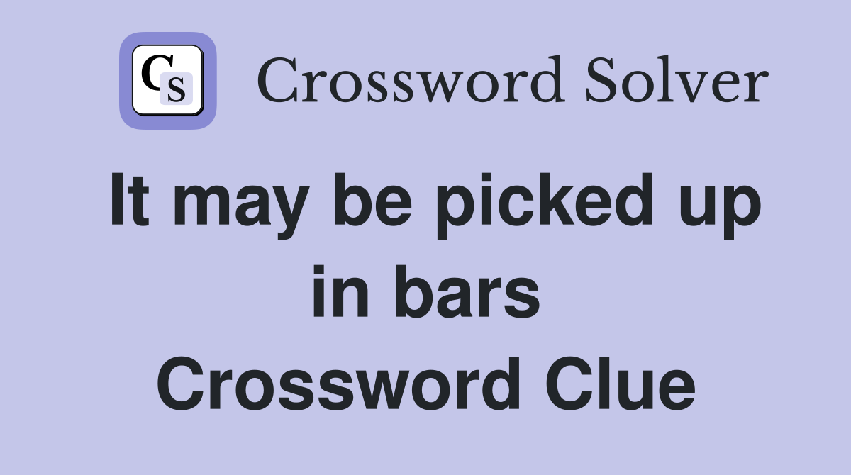 It may be picked up in bars Crossword Clue