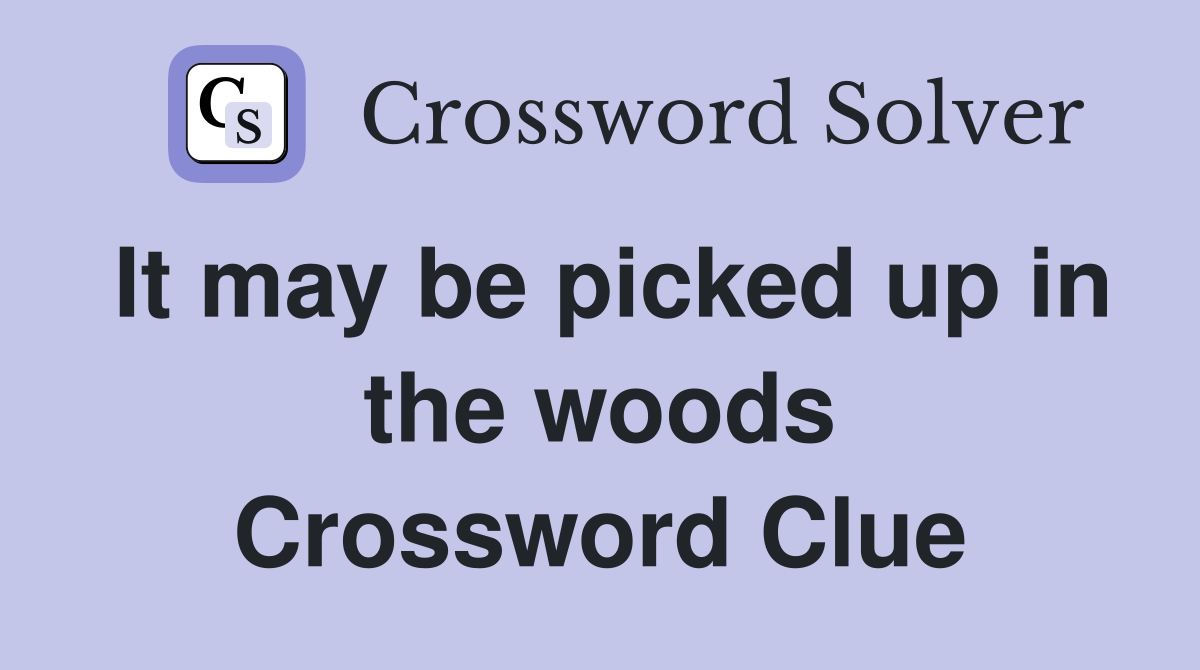 It may be picked up in the woods Crossword Clue