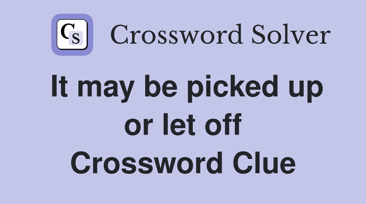 It may be picked up or let off Crossword Clue