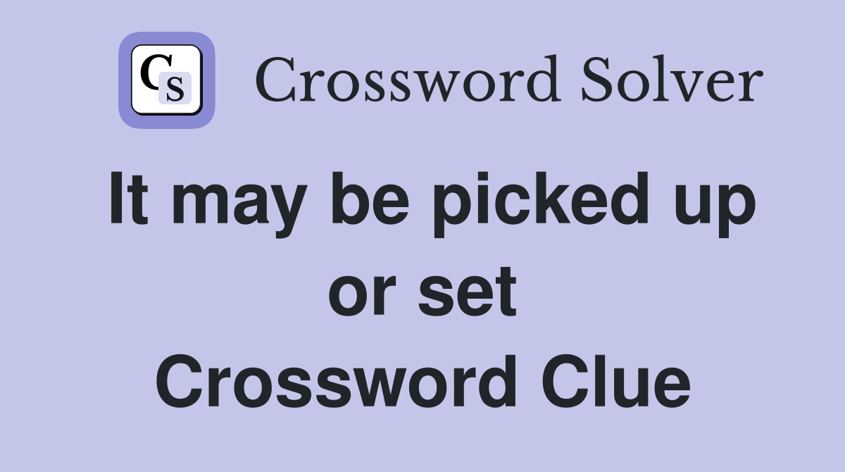 It may be picked up or set Crossword Clue