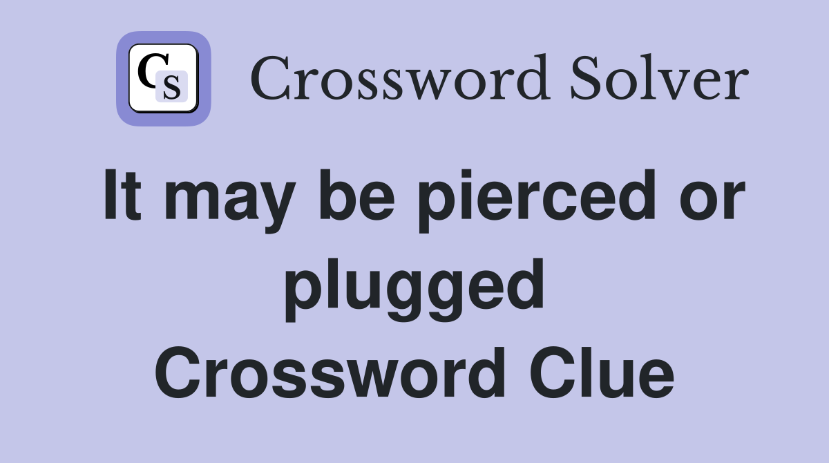 It may be pierced or plugged Crossword Clue