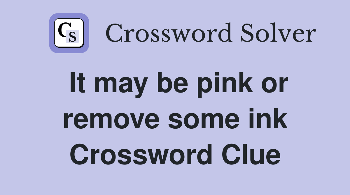 It may be pink or remove some ink Crossword Clue