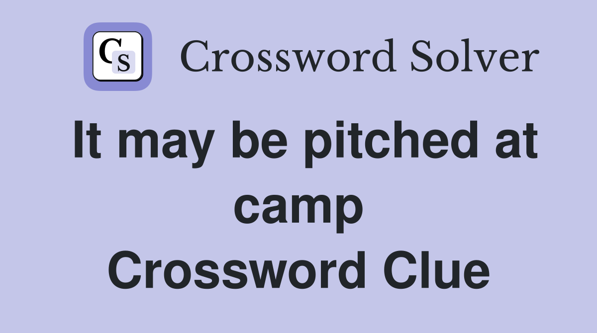 It may be pitched at camp Crossword Clue