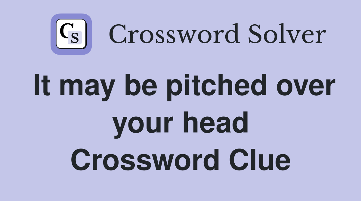 It may be pitched over your head Crossword Clue