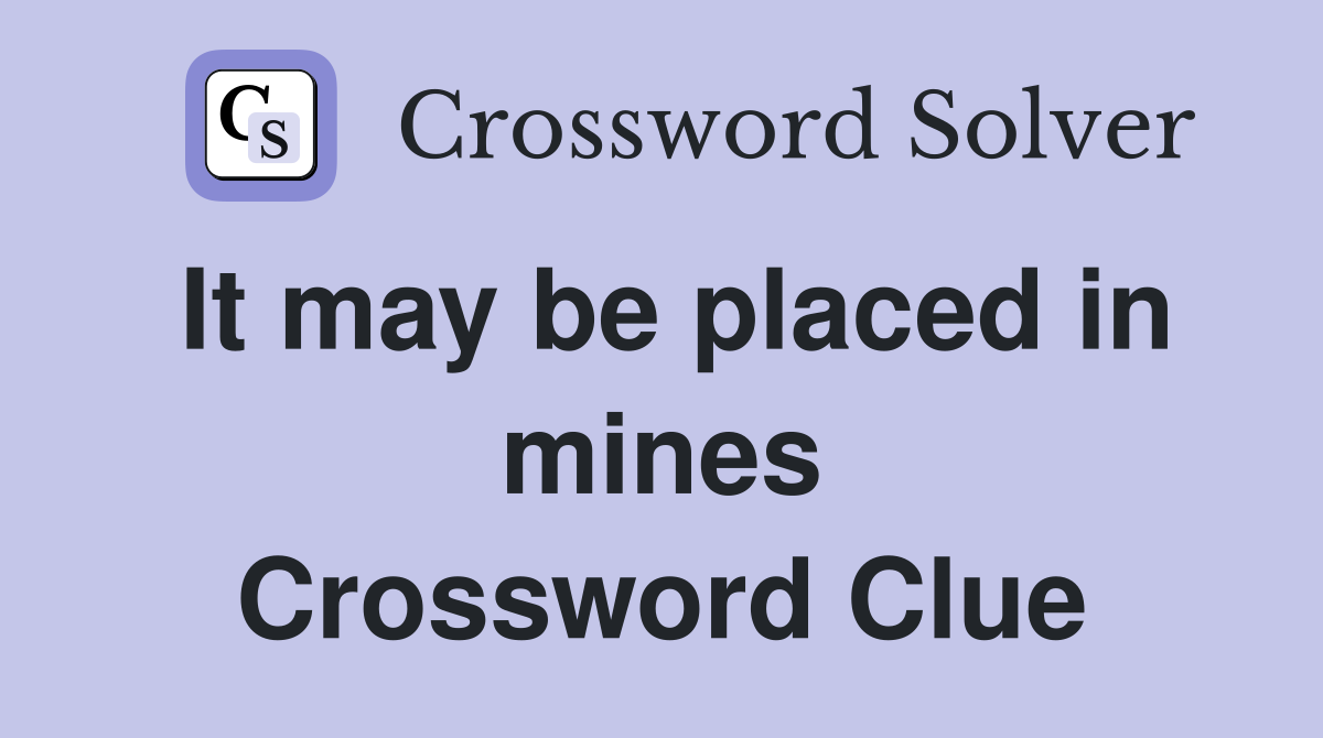 It may be placed in mines Crossword Clue