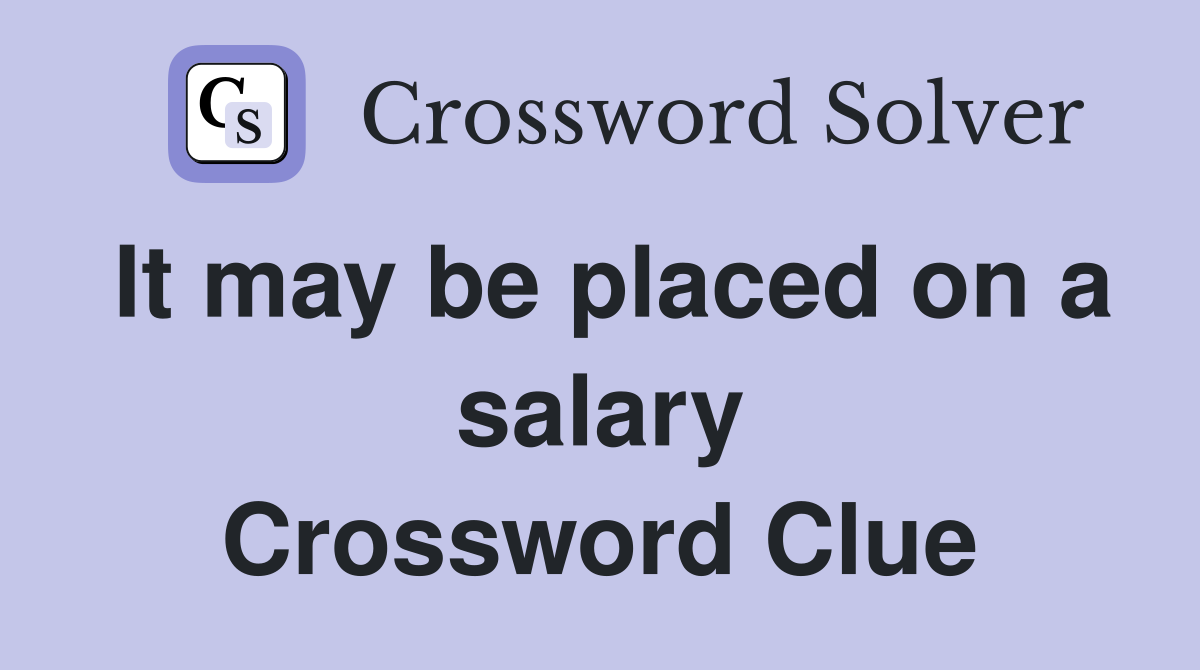 It may be placed on a salary Crossword Clue
