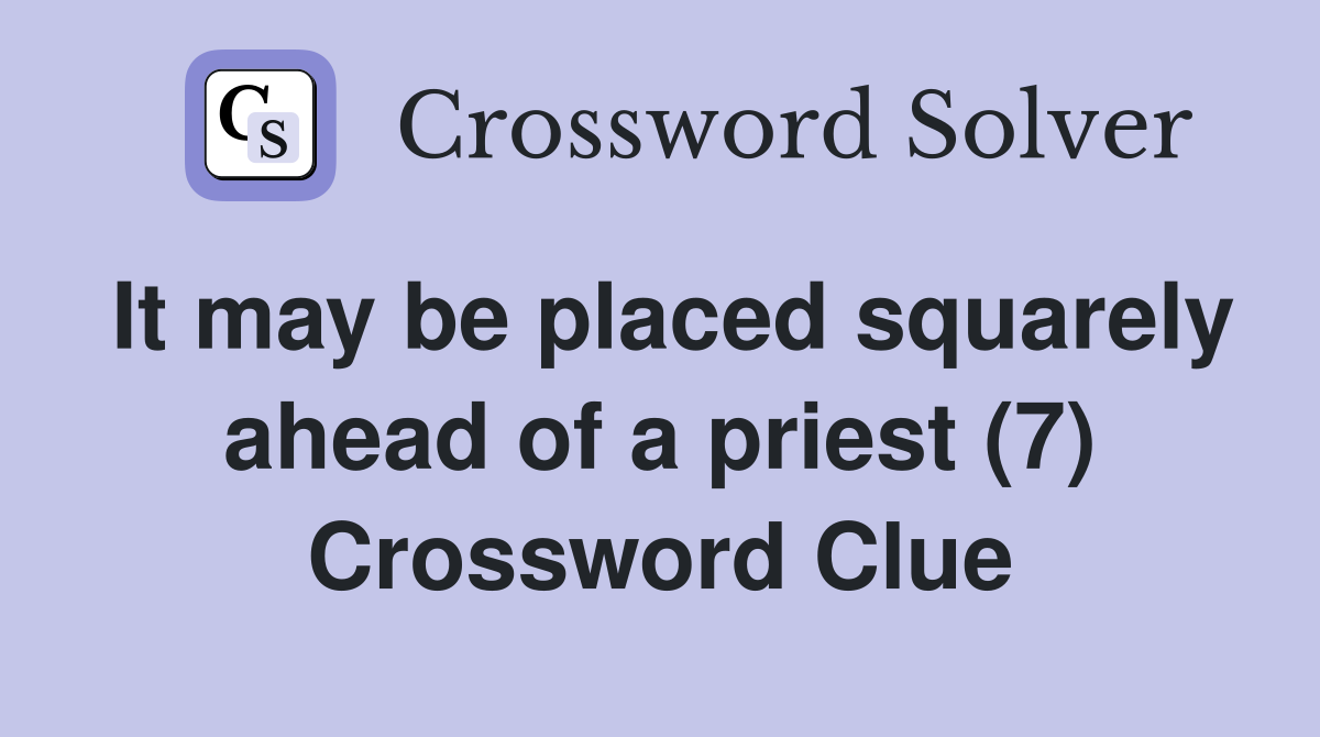 It may be placed squarely ahead of a priest (7) Crossword Clue