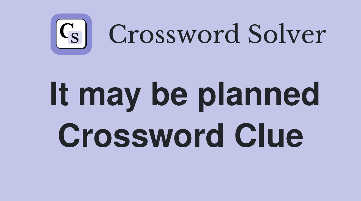It may be planned Crossword Clue