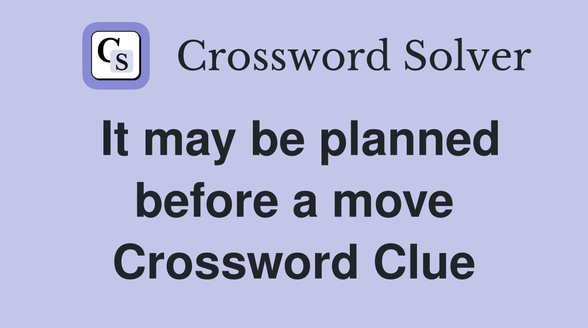 It may be planned before a move Crossword Clue