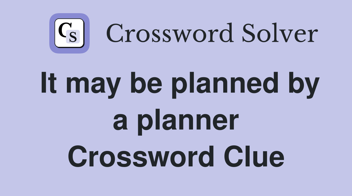 It may be planned by a planner Crossword Clue