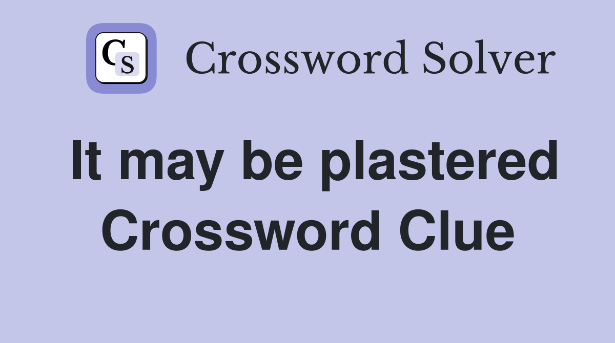 It may be plastered Crossword Clue