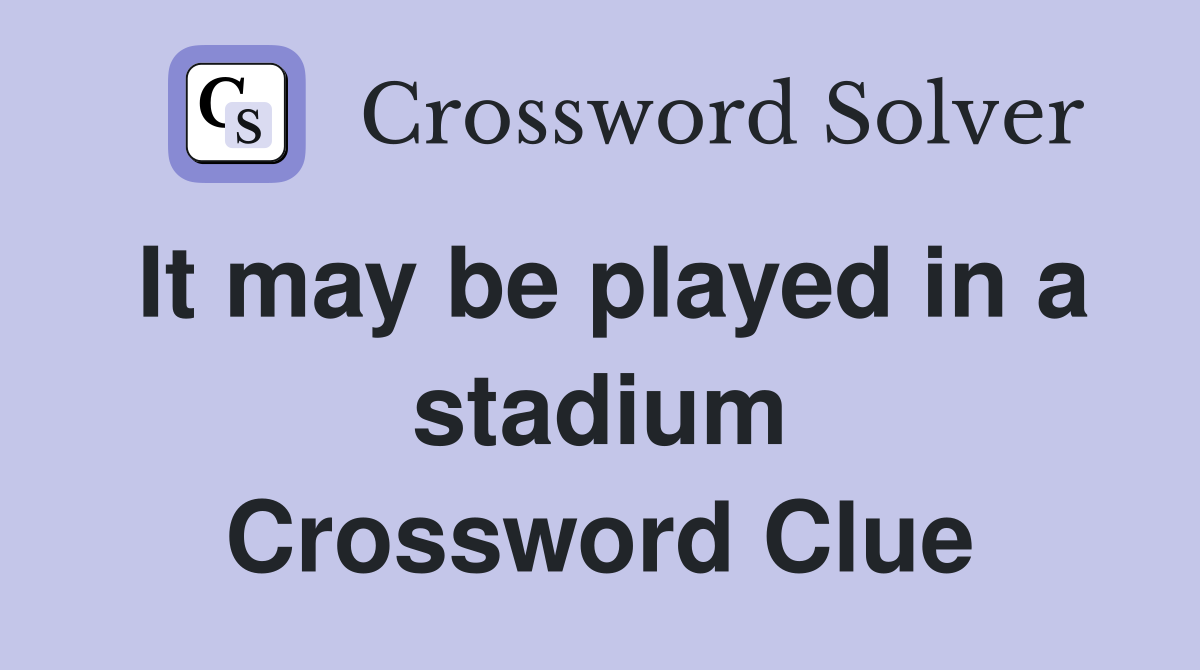 It may be played in a stadium Crossword Clue