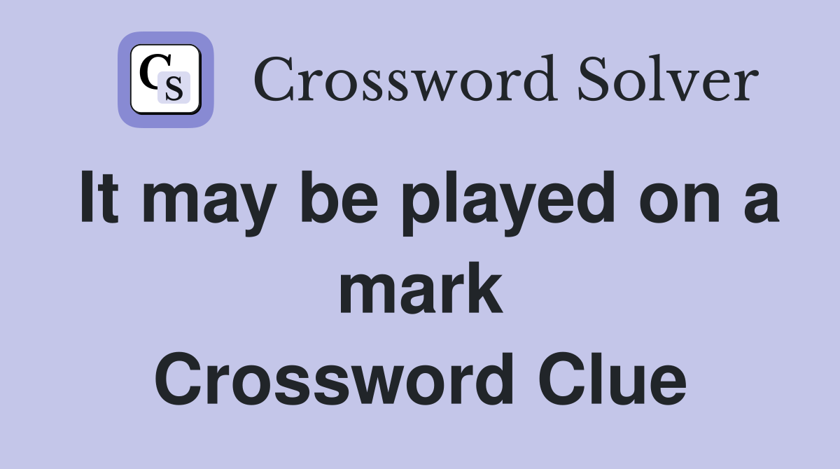 It may be played on a mark Crossword Clue
