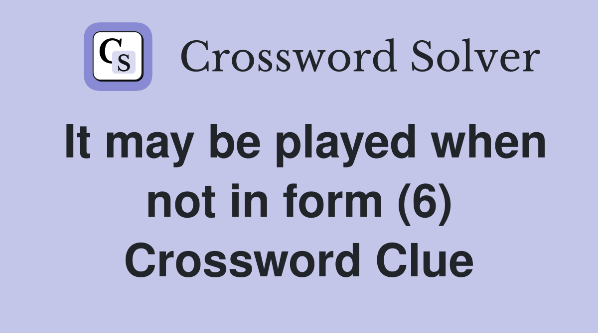 It may be played when not in form (6) Crossword Clue