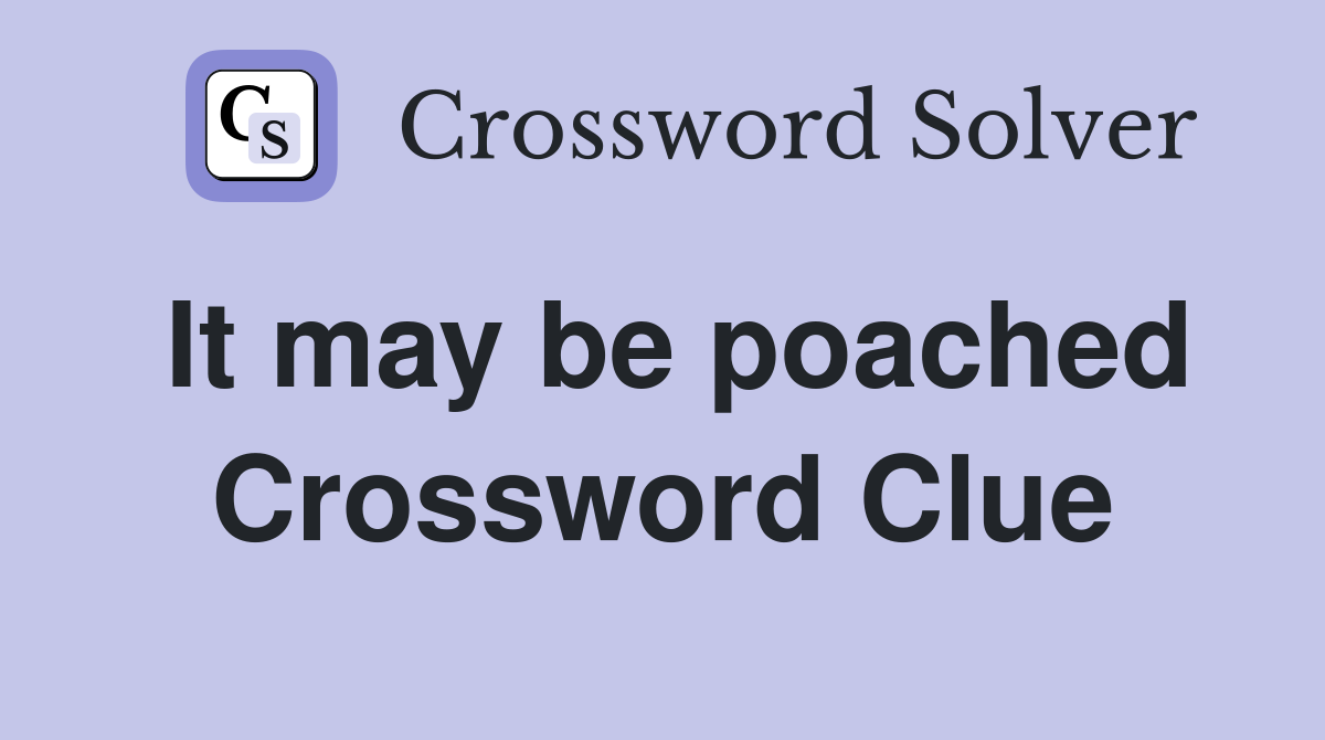 It may be poached Crossword Clue