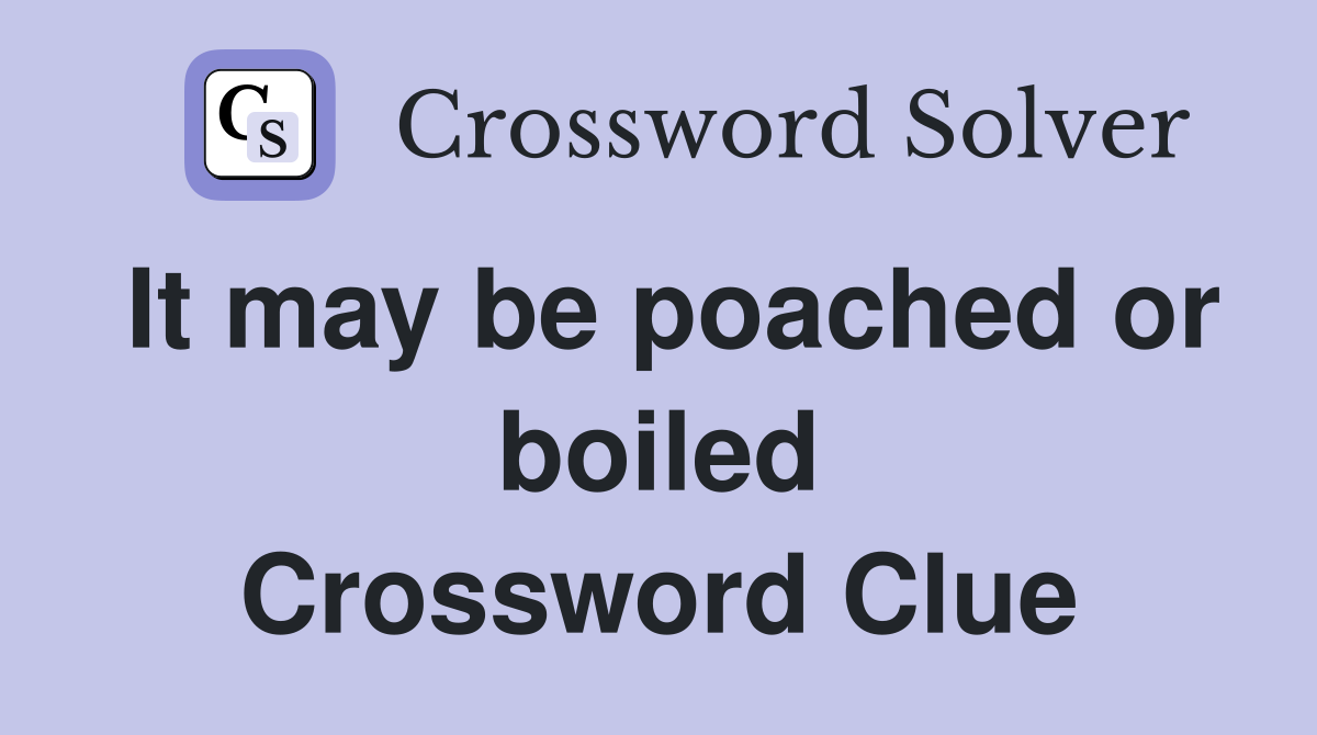 It may be poached or boiled Crossword Clue