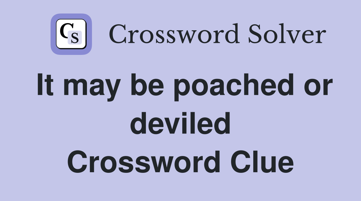It may be poached or deviled Crossword Clue