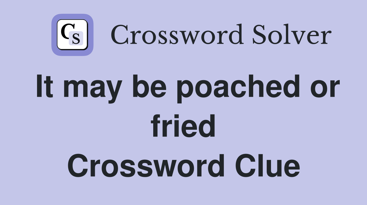 It may be poached or fried Crossword Clue