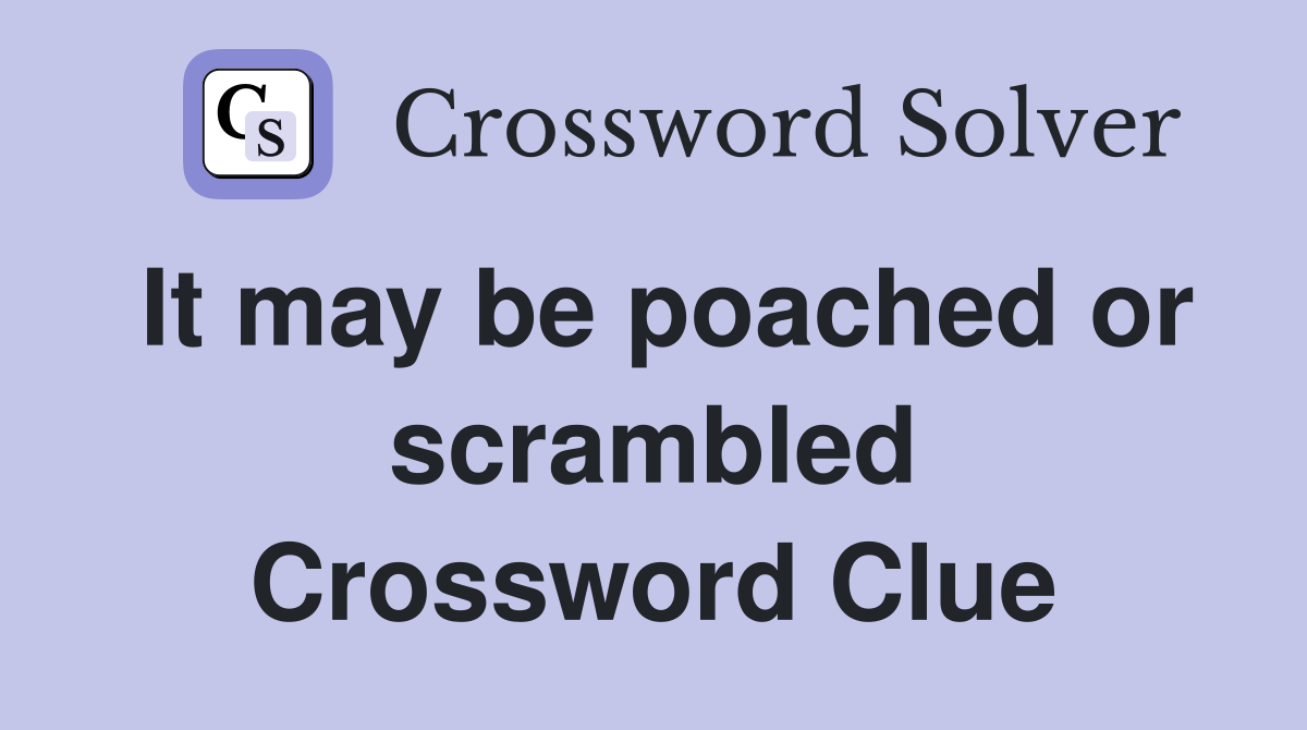 It may be poached or scrambled Crossword Clue