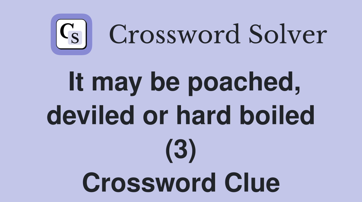 It may be poached, deviled or hard boiled (3) Crossword Clue