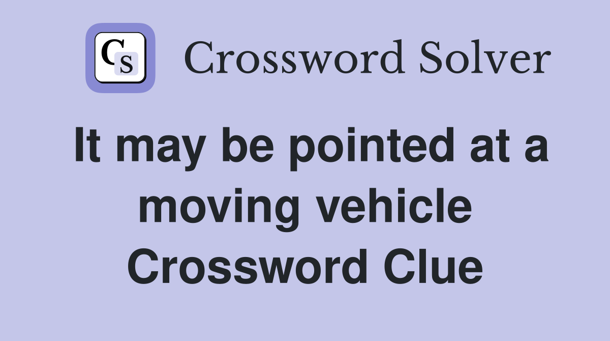 It may be pointed at a moving vehicle Crossword Clue