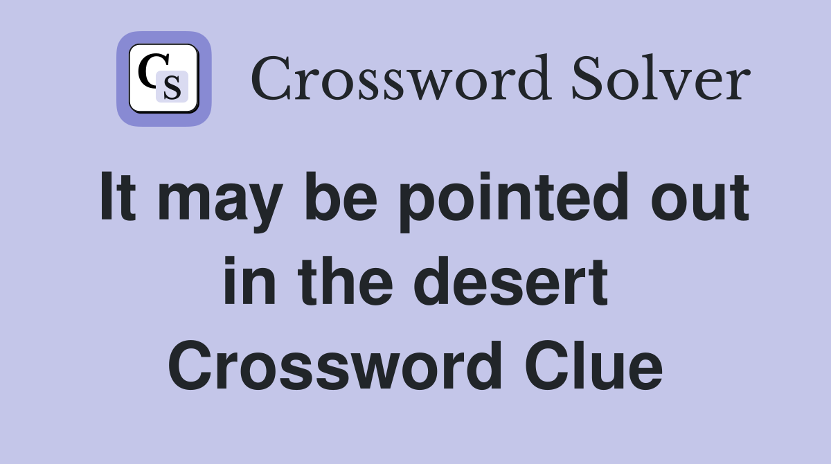 It may be pointed out in the desert Crossword Clue