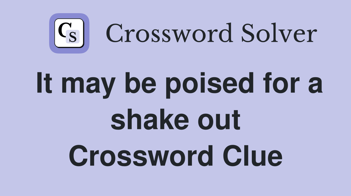It may be poised for a shake out Crossword Clue