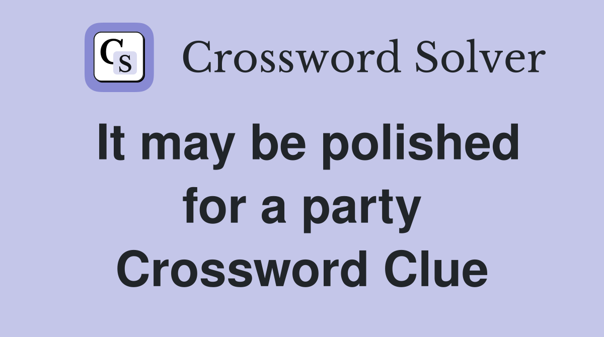 It may be polished for a party Crossword Clue