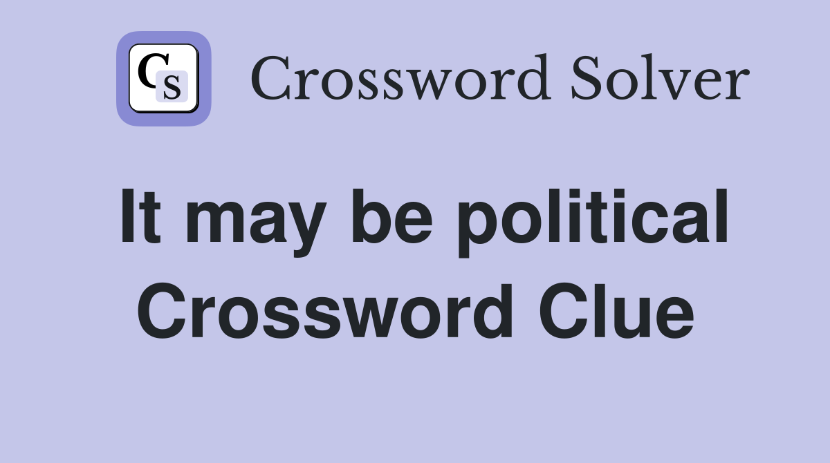 It may be political Crossword Clue