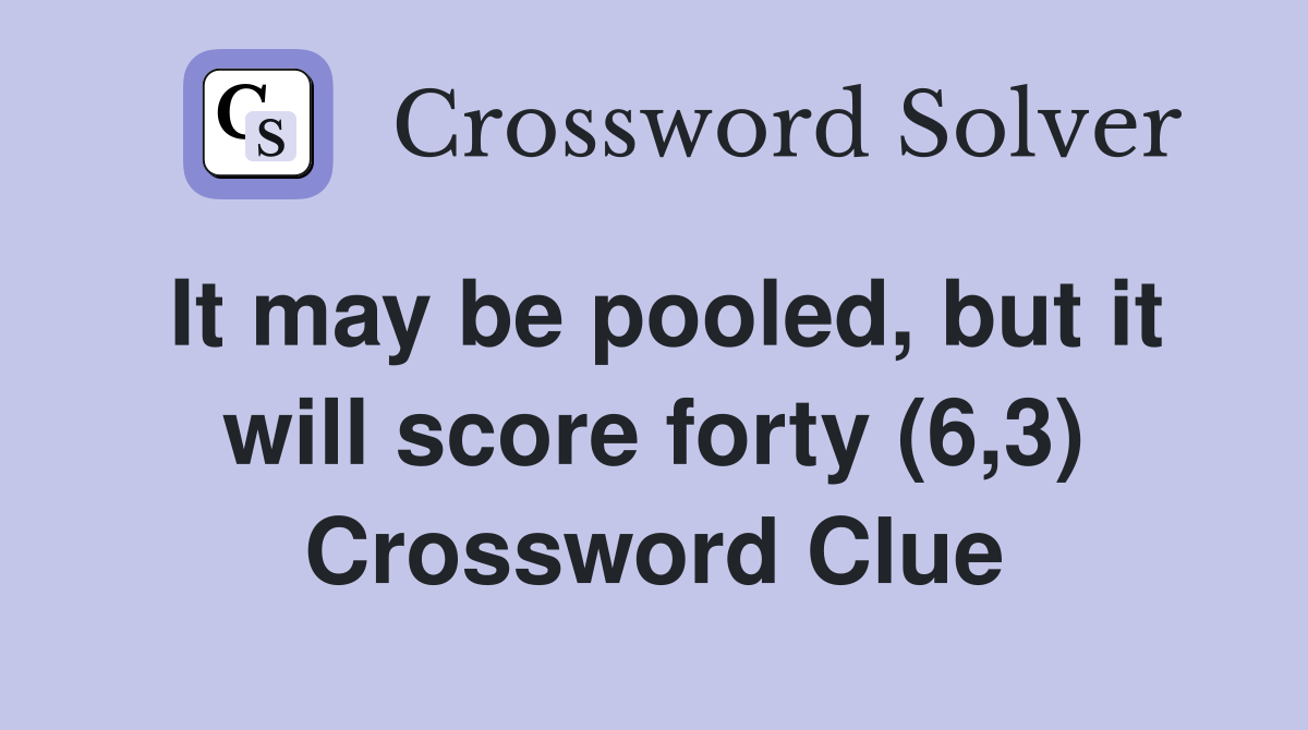 It may be pooled, but it will score forty (6,3) Crossword Clue