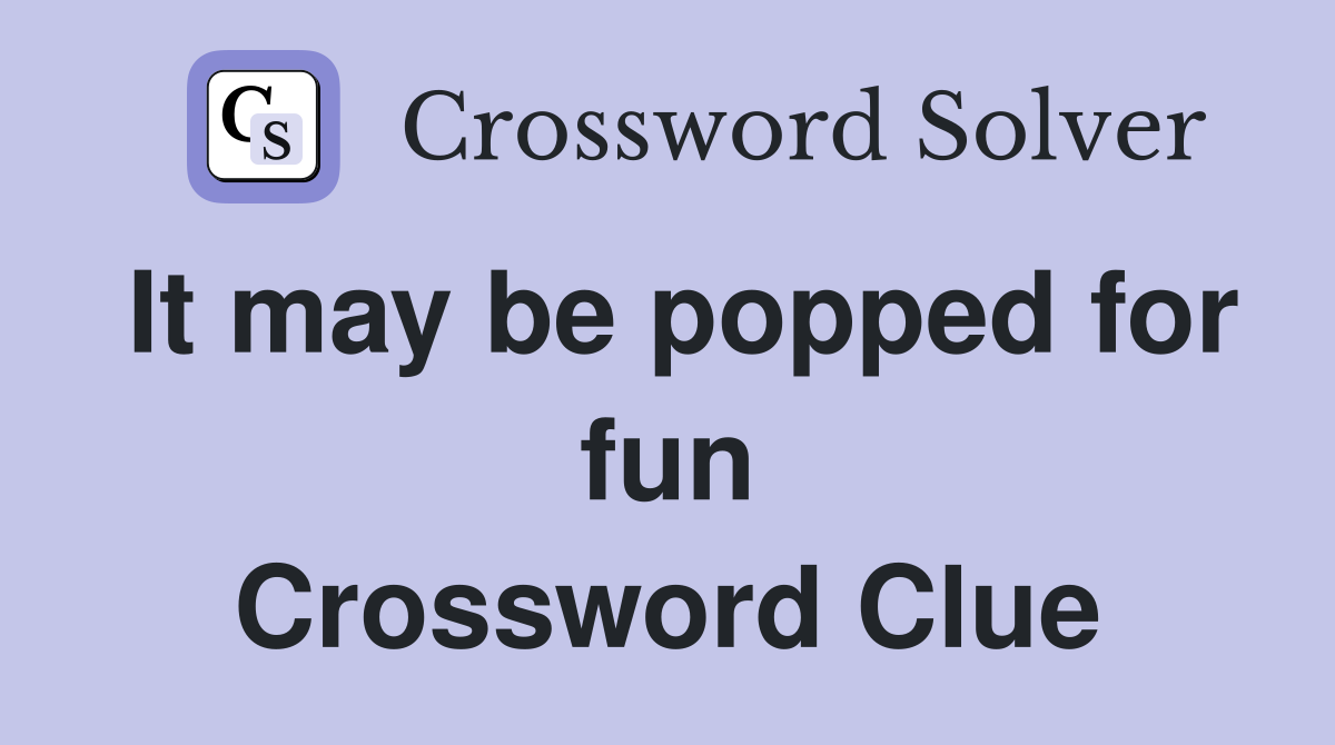 It may be popped for fun Crossword Clue