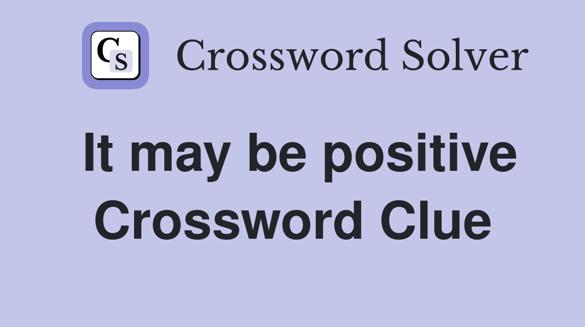 It may be positive Crossword Clue