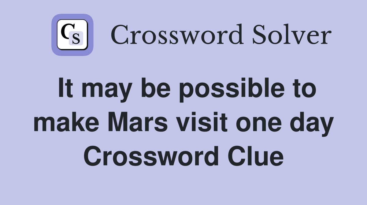 It may be possible to make Mars visit one day Crossword Clue