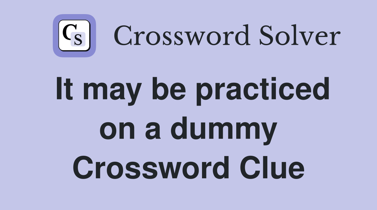 It may be practiced on a dummy Crossword Clue