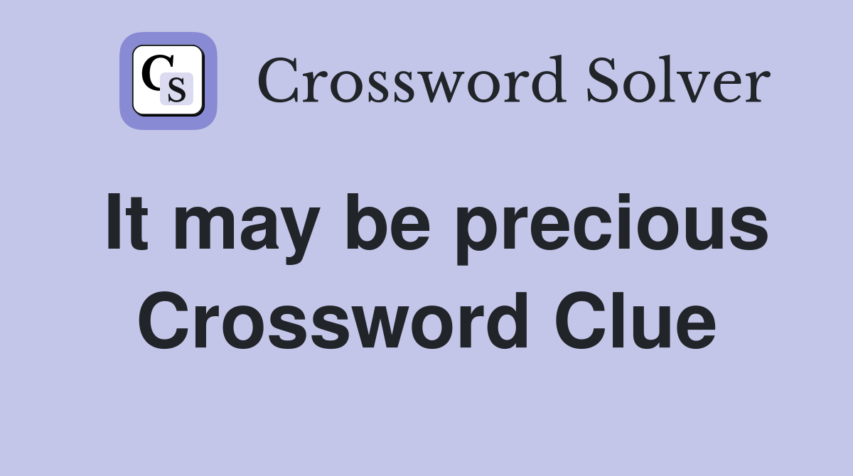 It may be precious Crossword Clue